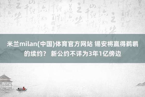 米兰milan(中国)体育官方网站 锡安将赢得鹈鹕的续约？ 新公约不详为3年1亿傍边