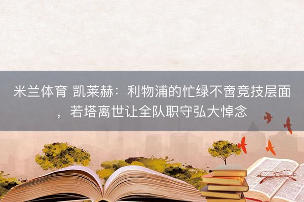 米兰体育 凯莱赫：利物浦的忙绿不啻竞技层面，若塔离世让全队职守弘大悼念