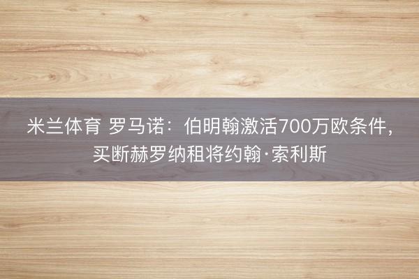米兰体育 罗马诺：伯明翰激活700万欧条件，买断赫罗纳租将约翰·索利斯